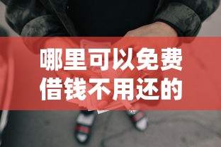 哪里可以免费借钱不用还的网贷2025年众人已测！今日盘点五个贷款口子免费不用还网贷平台