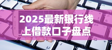 2025最新银行线上借款口子盘点
