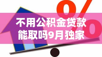不用公积金贷款能取吗9月独家借款方法！顺便甄选5个网贷平台不用公积金借款能取