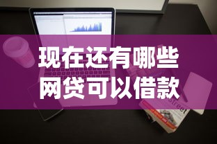 现在还有哪些网贷可以借款的软件本月今日重点！整理五个网贷平台还有哪些可以贷款的app