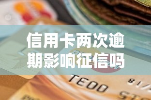 信用卡两次逾期影响征信吗2025年应急好货！同时汇集5个贷款两次逾期影响征信平台