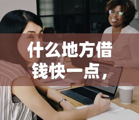 什么地方借钱快一点，顺道筛选芝麻分450非洲人口子