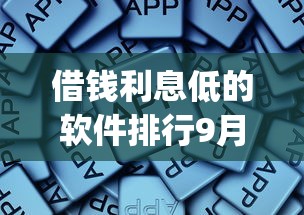 借钱利息低的软件排行9月实战总结！今日论述5个贷款利息低的平台排行_1