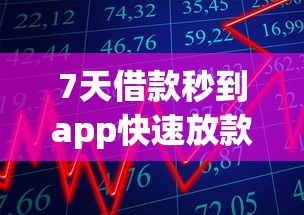7天借款秒到app快速放款口子推荐