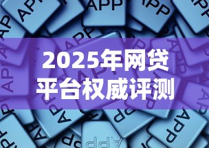 2025年网贷平台权威评测指南