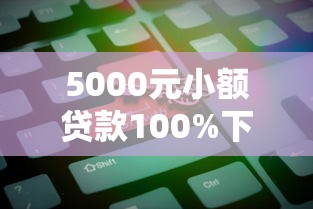 5000元小额贷款100%下款攻略