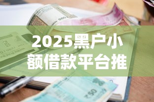 2025黑户小额借款平台推荐