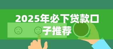 2025年必下贷款口子推荐
