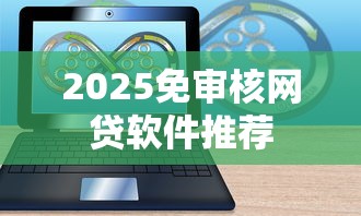 2025免审核网贷软件推荐