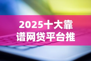 2025十大靠谱网贷平台推荐