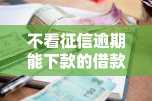 不看征信逾期能下款的借款平台推荐