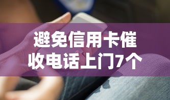 避免信用卡催收电话上门7个实用技巧