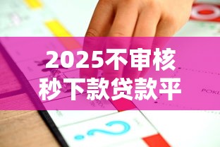 2025不审核秒下款贷款平台推荐