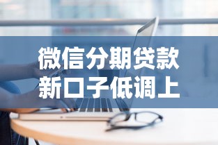 微信分期贷款新口子低调上线