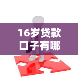 16岁贷款口子有哪些靠谱选择