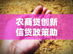 农商贷创新信贷政策助力乡村振兴