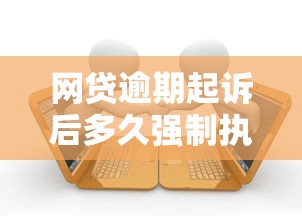 网贷逾期起诉后多久强制执行