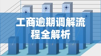 工商逾期调解流程全解析