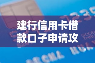 建行信用卡借款口子申请攻略
