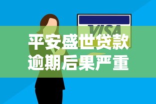 平安盛世贷款逾期后果严重