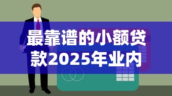 最靠谱的小额贷款2025年业内称赞！为您揭示信享花以及薪易速申等五个贷款口子