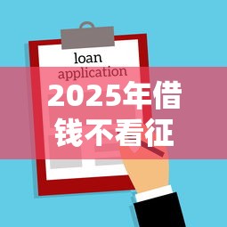 2025年借钱不看征信的平台有哪些呢9月今日甄选！筛选5个贷款不看征信的口子有哪些