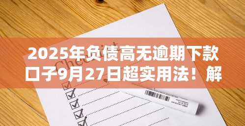 2025年负债高无逾期下款口子9月27日超实用法！解析5个高负债无逾期贷款平台下款