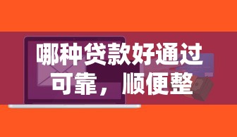 哪种贷款好通过 可靠，顺便整理5个信用低能贷的小额贷款