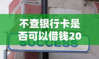 不查银行卡是否可以借钱2025年今日优选！发现这5个2025年能下款的高炮口子