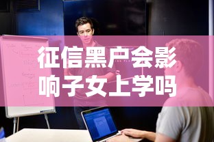 征信黑户会影响子女上学吗