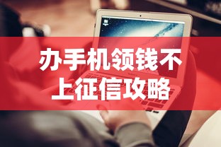 办手机领钱不上征信攻略