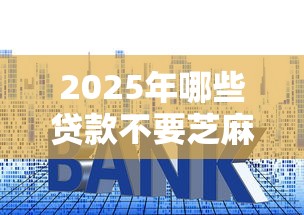 2025年哪些贷款不要芝麻信用的9月终于搞懂利率了！严筛这5个借钱口子无需网贷平台信用