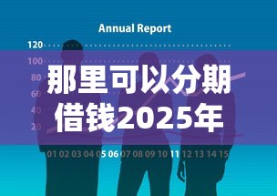 那里可以分期借钱2025年速贷知识！顺道总结网贷口子可以分期贷款