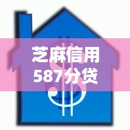 芝麻信用587分贷款2025年申请秘籍！今日汇总五个借5000还多少钱