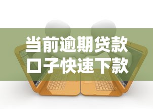 当前逾期贷款口子快速下款攻略