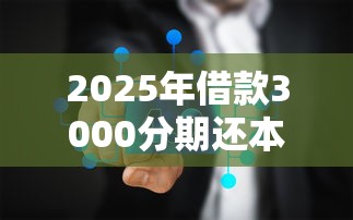 2025年借款3000分期还本月业内真实案例！归集五个贷款三千分期还平台