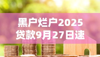 黑户烂户2025贷款9月27日速贷速下秘籍！本文概括5个黑户烂户2025借钱口子