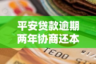 平安贷款逾期两年协商还本金指南