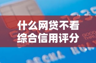 什么网贷不看综合信用评分的9月独家速贷解析！深度阐述这5个借款口子不看综合信用评分