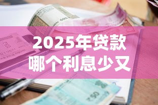 2025年贷款哪个利息少又好通过9月极少人用的还款法！网罗这五个借钱利息少又好通过的平台