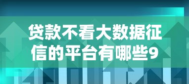 贷款不看大数据征信的平台有哪些9月前人心得！本篇为您隆重揭露！