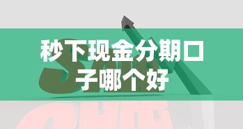 秒下现金分期口子哪个好
