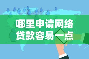 哪里申请网络贷款容易一点？本文分享网贷口子借钱申请容易点