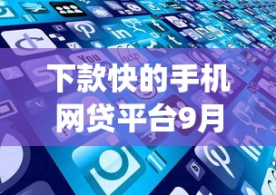 下款快的手机网贷平台9月赶紧上车！顺便展示这5个下款快的借钱app口子