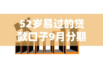 52岁易过的贷款口子9月分期还款技巧！本篇为您细致挖掘！