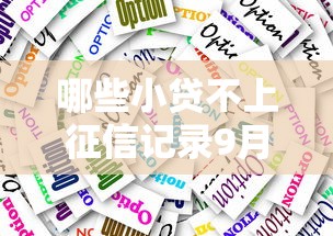 哪些小贷不上征信记录9月门槛低的有挺多能选择的余地！本篇为您细致力荐这5个黑户借钱平台！