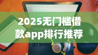 2025无门槛借款app排行推荐
