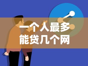 一个人最多能贷几个网贷2025年必抢攻略！顺道分享5个一个人最多能借几个借钱软件