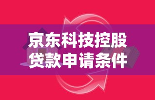 京东科技控股贷款申请条件与流程