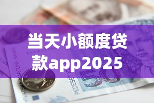 当天小额度贷款app2025年必知方法！专业诠释这5个最容易通过的大额网贷